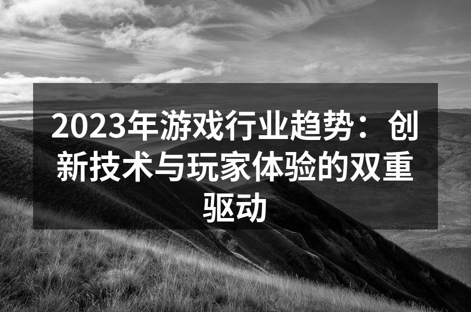 2023年游戏行业趋势：创新技术与玩家体